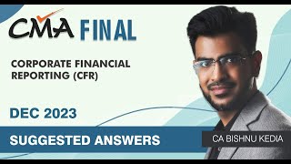 CMA Final  Corporate Financial Reporting  Dec 23 CFR  Suggested Solutions  CA Bishnu Kedia [upl. by Donell464]