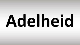 How to Pronounce Adelheid [upl. by Alil]