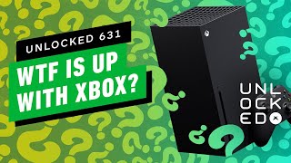 WTF Is Going On With Xbox – Unlocked 631 [upl. by Adliwa]