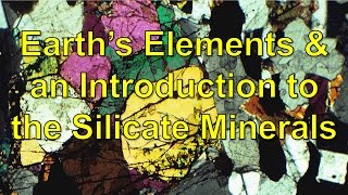 Earths Elements and an Introduction to the Silicate minerals [upl. by Eilrebma295]