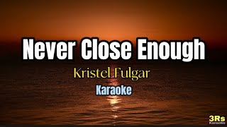 Never Close Enough  Kristel Fulgar Karaoke [upl. by Spiegelman]