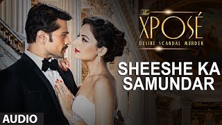 The Xposé Sheeshe Ka Samundar  Full Audio Song  Ankit Tiwari  Himesh Reshammiya [upl. by Corvese471]