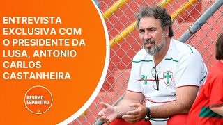 RESUMO ESPORTIVO  ENTREVISTA EXCLUSIVA COM O PRESIDENTE DA LUSA ANTONIO CARLOS CASTANHEIRA [upl. by Ylek]