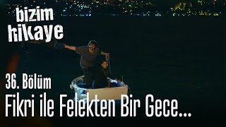 Fikri ile felekten bir gece  Bizim Hikaye 36 Bölüm [upl. by Richer366]