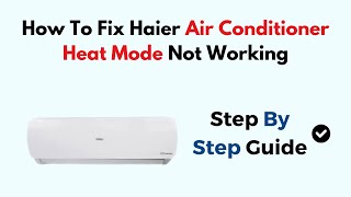 How To Fix Haier Air Conditioner Heat Mode Not Working [upl. by Adeline542]