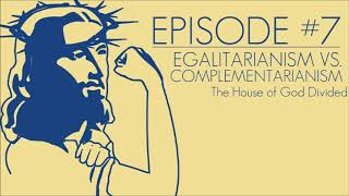 Episode 7 Egalitarianism vs Complementarianism [upl. by Abana79]