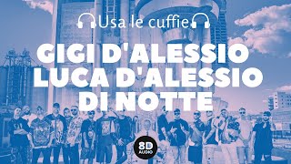 Gigi DAlessio feat Luca DAlessio  Di Notte 8D Audio [upl. by Lua]