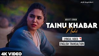 Arijit Singh  Tainu Khabar Nahi  Lyrics With English Translation [upl. by Gall]