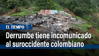 Gran derrumbe tiene incomunicado al suroccidente colombiano  El Tiempo [upl. by Rehsa]