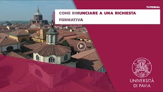 Come rinunciare a una richiesta formativa  Tutorial  Università di Pavia [upl. by Nylrem730]