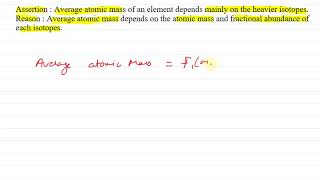 Assertion  Average atomic mass of an element depends mainly on the heavier isotopes [upl. by Anniram]