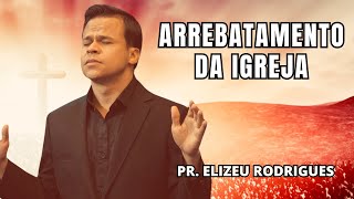 ARREBATAMENTO DA IGREJA  Pr Elizeu Rodrigues [upl. by Prosser142]