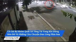 CÔ GÁI BỊ NHÓM QUÁI XẾ TÔNG TỬ VONG KHI DỪNG ĐÈN ĐỎ VÀ NHỮNG CÂU CHUYỆN ĐAU LÒNG PHÍA SAU [upl. by Negiam]