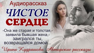 ЧИСТОЕ СЕРДЦЕ Интересный поучительный рассказ Ирина Кудряшова [upl. by Pinette]