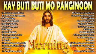 MORNING TAGALOG CHRISTIAN WORSHIP SONGS 2024 🙏 KAY BUTIBUTI MO PANGINOON 🙏 BEST TAGALOG JESUS SONGS [upl. by Nessy]