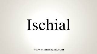 How To Pronounce Ischial [upl. by Jeff846]