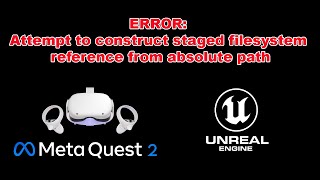 Quest 2 and UE427 ERROR Attempt to construct staged filesystem reference from absolute path [upl. by Crowns]