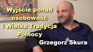 Wyjście ponad osobowość i Wielka Tradycja Północy  Grzegorz Skura [upl. by Lundeen392]