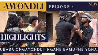 UBABA ONGAYONDLI INGANE BAMUPHE YONA  AWONDLI EPISODE 1 HIGHLIGHTS [upl. by Anyl]