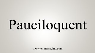 How To Say Pauciloquent [upl. by Naujled]