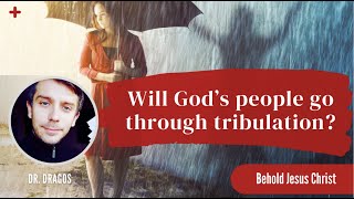 Will Gods people go through tribulation Dr Dragos  Behold Jesus Christ  Episode 294 [upl. by Eatnhoj]