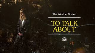 The Weather Station  To Talk About Official Audio [upl. by Tai]