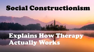 Social Constructionism Explains How Therapy Actually Works [upl. by Anirbes]