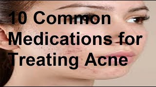 10 Common Medications for Treating Acne [upl. by Demahum]