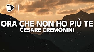 Cesare Cremonini  Ora che non ho più te TestoLyrics [upl. by Ishmul499]