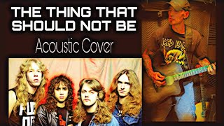 Metallica The Thing That Should Not Be Acoustic Cover🎶 [upl. by Ching]