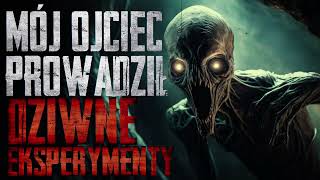 Mój ojciec prowadził dziwne eksperymenty  CreepyPasta PL [upl. by Vanhomrigh]