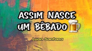 Assim Nasce Um Bêbado  Luan Santana Letra [upl. by Namaan]