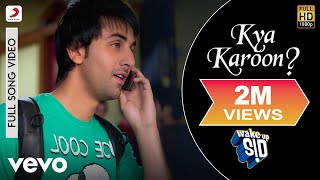 Kya Karoon Full Video  Wake Up SidRanbir KapoorClinton CerejoShankar Ehsaan Loy [upl. by Suellen]