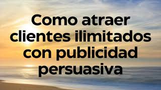 Como atraer clientes ilimitados con publicidad persuasiva  Leo Lizanovsky [upl. by Ayr]