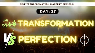 Day 27  Self Transformation Mastery  Transformation Vs Perfection [upl. by Roxine]