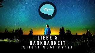 Liebe amp Dankbarkeit  Silent Subliminal  deutsch [upl. by Ylrebmik]