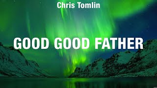 Chris Tomlin  Good Good Father Lyrics Elevation Worship Keith amp Kristyn Getty Newsboys [upl. by Aikcir]