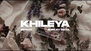 Khileya Official Lyric Video  Mitraz Shirley Setia [upl. by Starks]