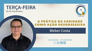 A PRÁTICA DA CARIDADE COMO AÇÃO DESOBSESSIVA  WEBER COSTA  TerçaFeira 5 de Novembro 2024 [upl. by Dorion]