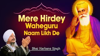 Bhai Harbans Singh Jagadhri Wale  Mere Hirdey Waheguru Naam Likh De  Waheguru Naam Jahan Hai [upl. by Ylrrad]