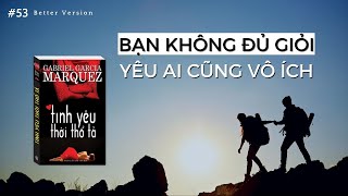 Bạn không đủ giỏi yêu ai cũng vô ích  Sách Tình yêu thời thổ tả  Nhà văn Marquez [upl. by Adnawot477]