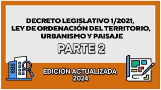 DECRETO LEGISLATIVO 12021 LEY DE ORDENACIÓN DEL TERRITORIO URBANISMO Y PAISAJE  PARTE 2 [upl. by Elleirad]