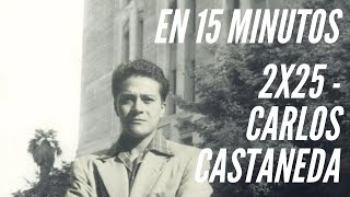 2x25 Carlos Castaneda  En 15 Minutos [upl. by Ahseinet]