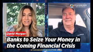 Banks to Seize Your Money in Coming Financial Crisis Warns David Morgan [upl. by Ennaj929]