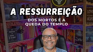 A RESSURREIÇÃO DOS MORTOS É A QUEDA DO TEMPLO [upl. by Gnoht541]