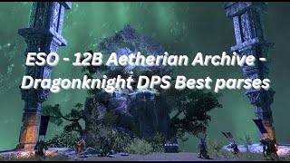 ESO  12B Aetherian Archive  Dragonknight DPS  Best Parses [upl. by Idhem]