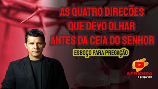 AS QUATRO DIREÇÕES QUE DEVO OLHAR ANTES DA CEIA DO SENHOR  Esboço de Pregação [upl. by Ashia]