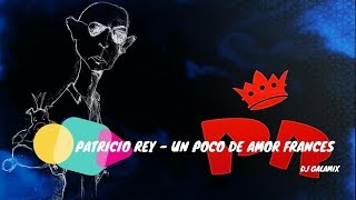 PATRICIO REY  UN POCO DE AMOR FRANCES DJ GALAMIX [upl. by Clova]