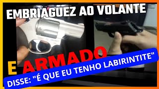 EMBRIAGUEZ AO VOLANTE E ARMADO disse quotÉ QUE EU TENHO LABIRINTITEquot [upl. by Auric861]