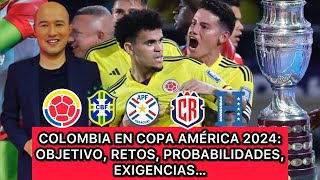 COLOMBIA EN COPA AMÉRICA 2024 OBJETIVO DESAFÍOS PROBABILIDAD EXIGENCIAS [upl. by Eloisa]